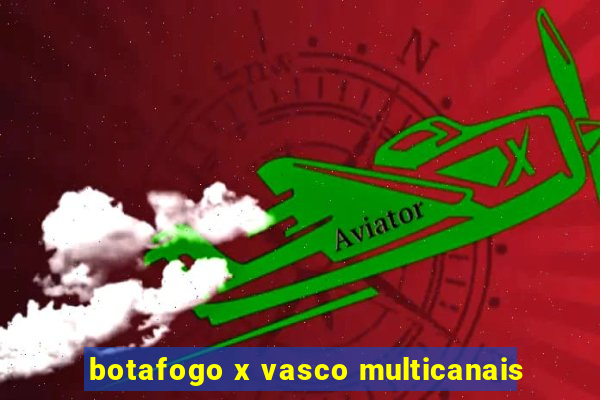 botafogo x vasco multicanais